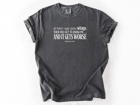 At first i may seem weird Tee