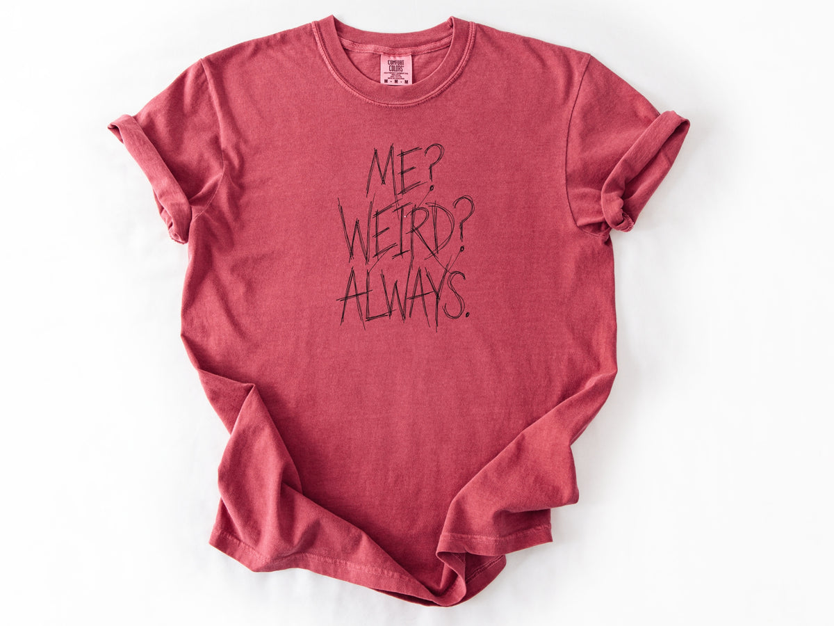 Me? Weird? Always! Tee