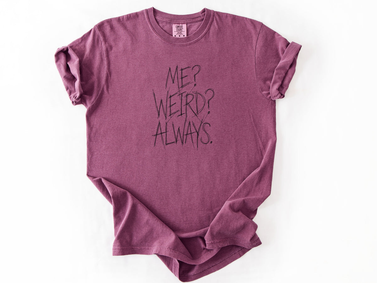 Me? Weird? Always! Tee
