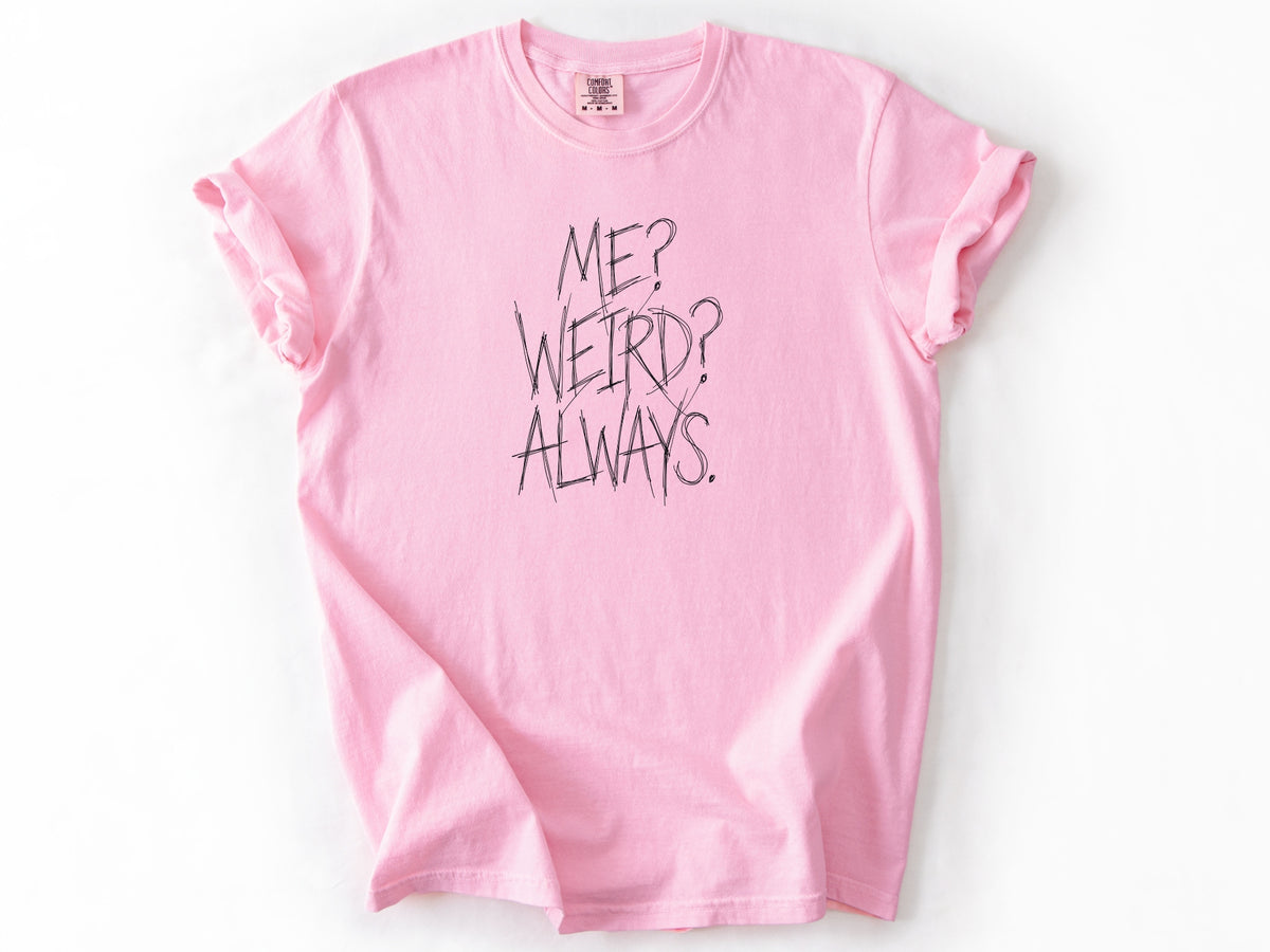 Me? Weird? Always! Tee