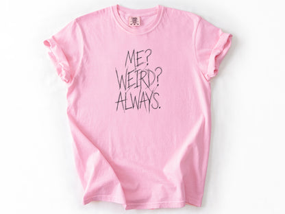 Me? Weird? Always! Tee