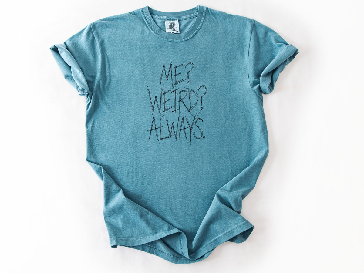 Me? Weird? Always! Tee