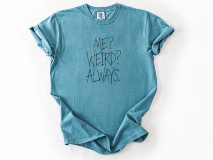 Me? Weird? Always! Tee