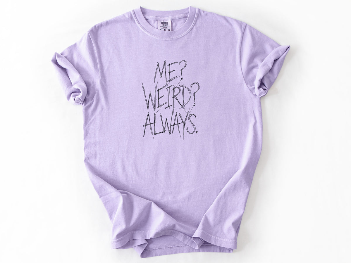 Me? Weird? Always! Tee