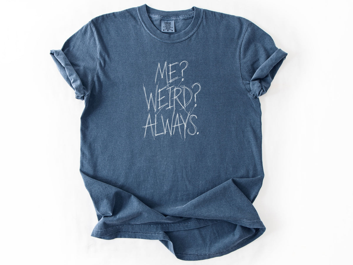 Me? Weird? Always! Tee