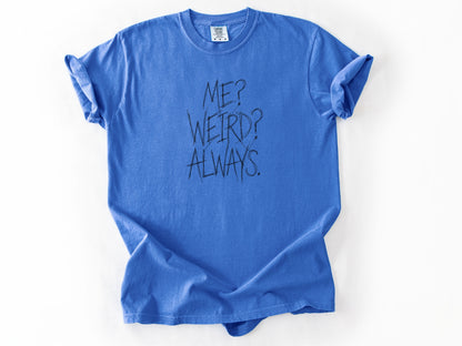 Me? Weird? Always! Tee