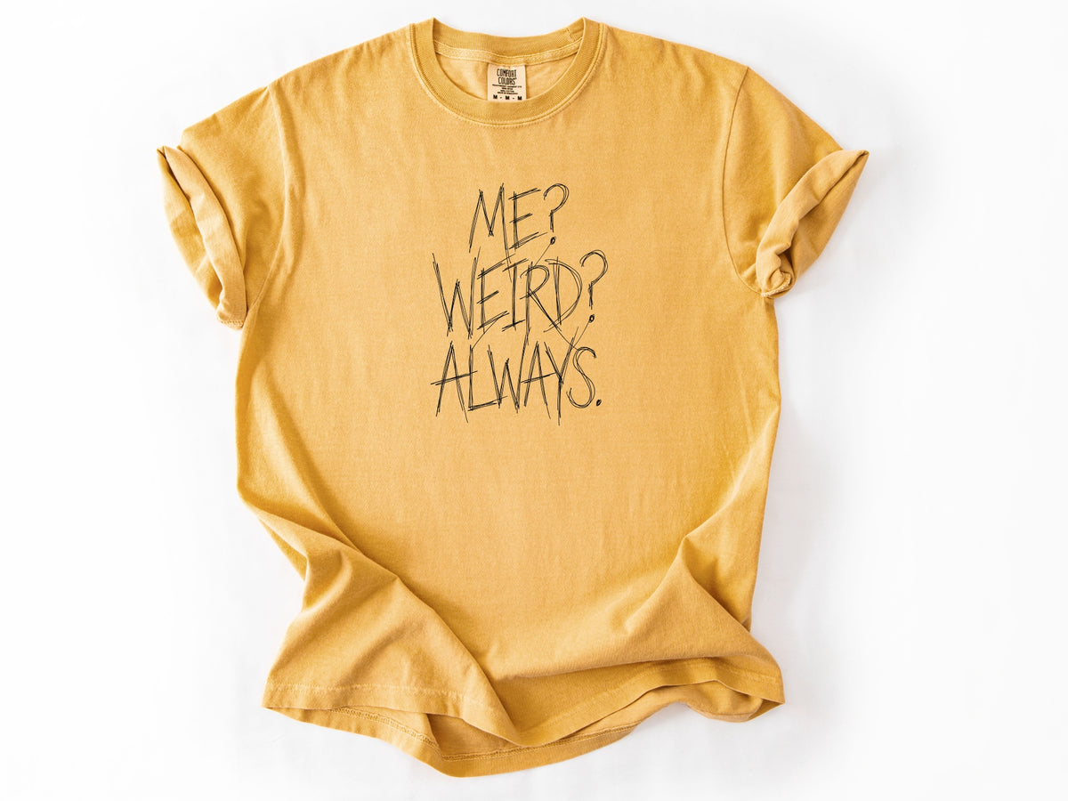 Me? Weird? Always! Tee