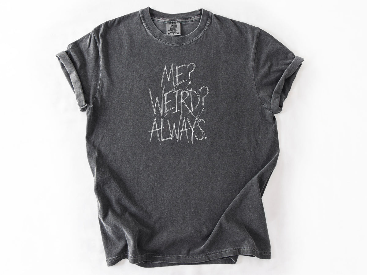 Me? Weird? Always! Tee