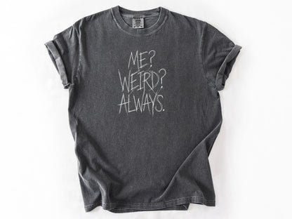 Me? Weird? Always! Tee