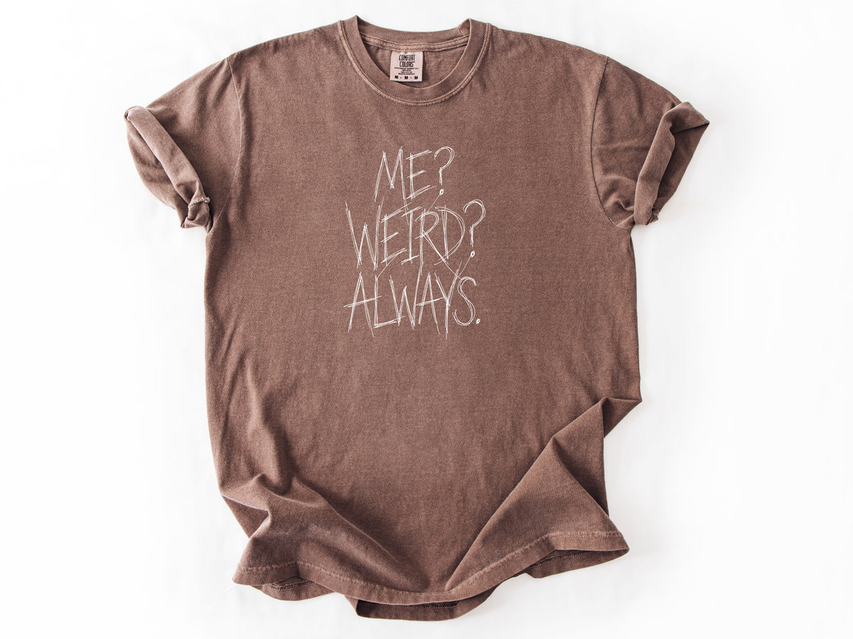 Me? Weird? Always! Tee