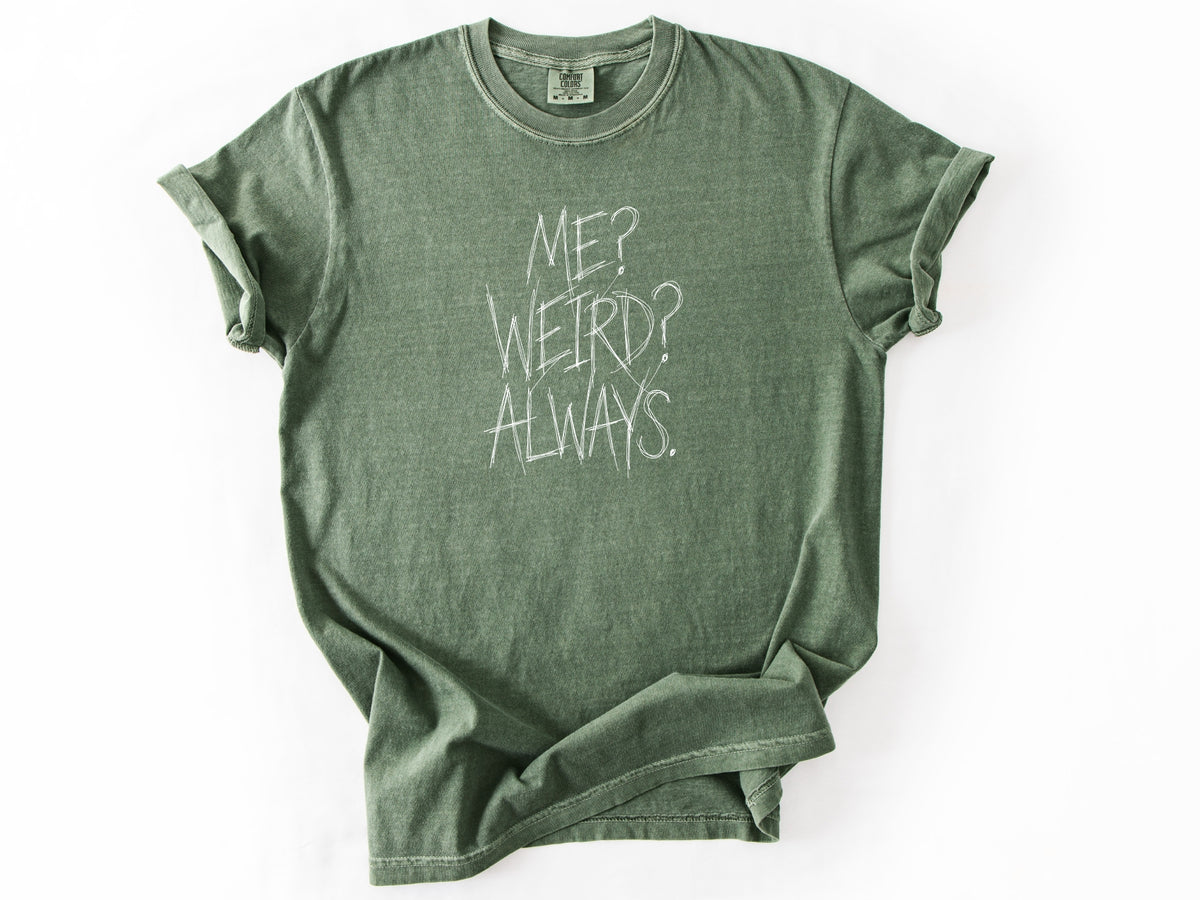 Me? Weird? Always! Tee