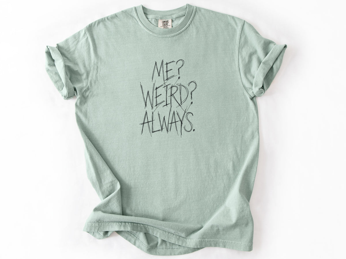 Me? Weird? Always! Tee