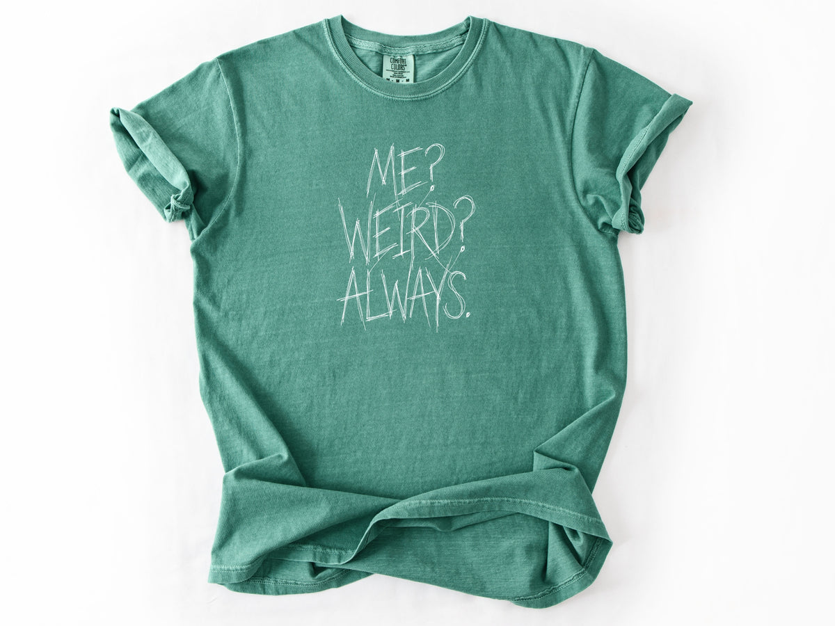 Me? Weird? Always! Tee