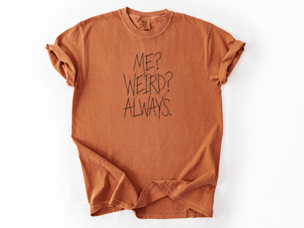 Me? Weird? Always! Tee