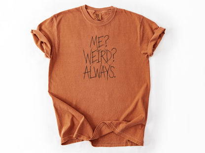 Me? Weird? Always! Tee