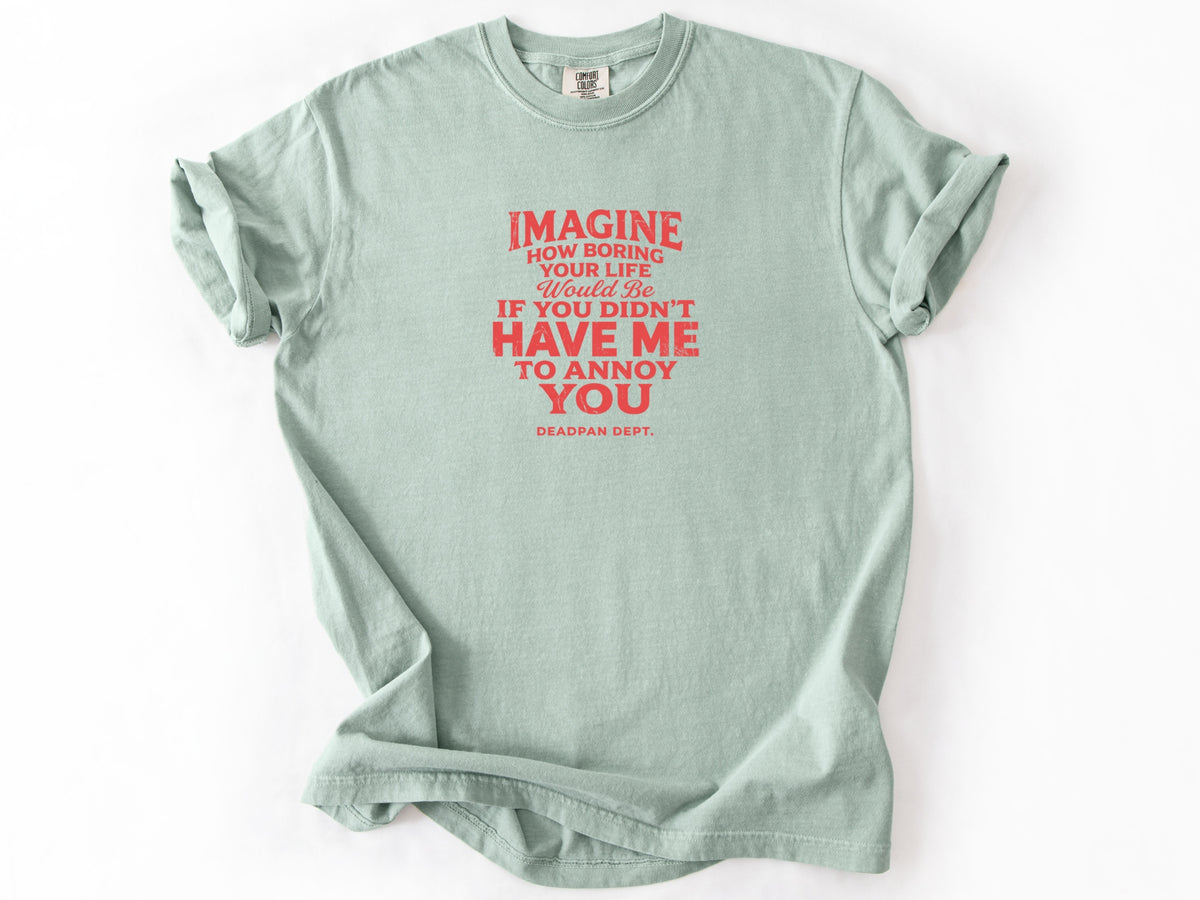 Imagine how boring Tee