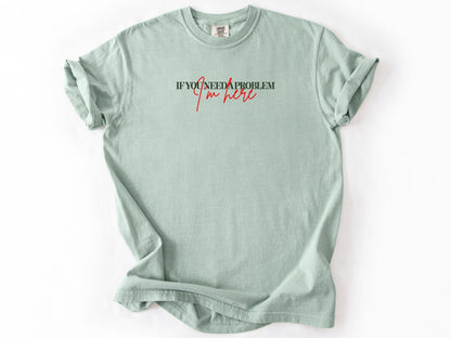 if you need a problem Tee