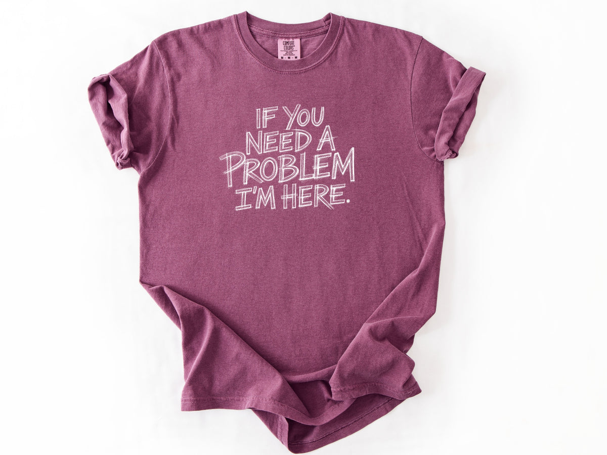 If you need a problem Tee