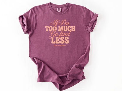 If I'm too much Tee
