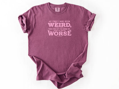 At first i may seem weird Tee