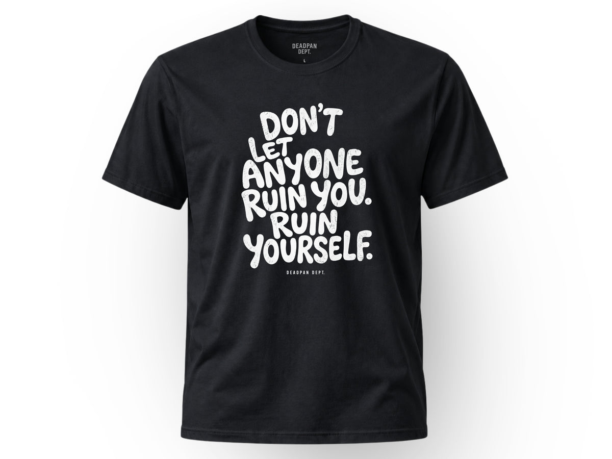 Don't let anyone ruin you Tee