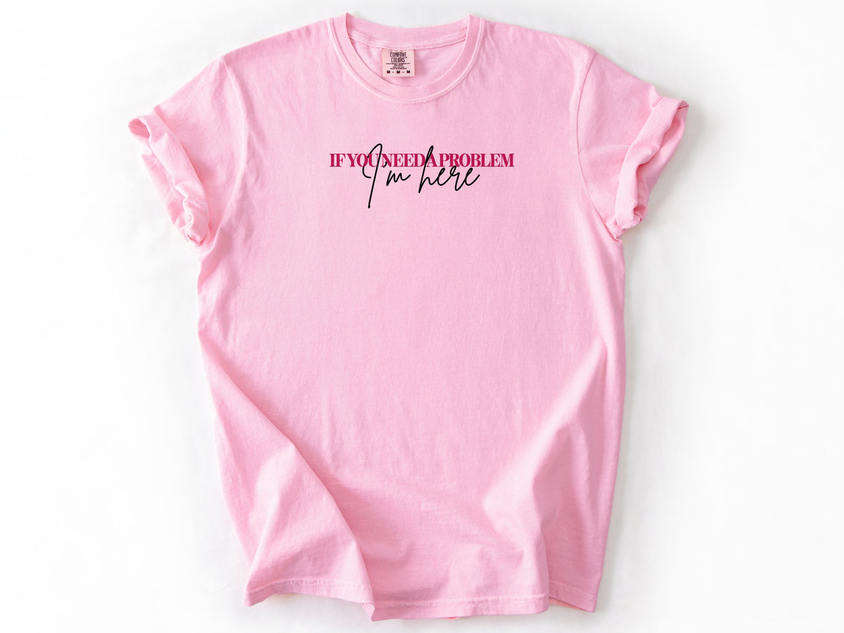 if you need a problem Tee