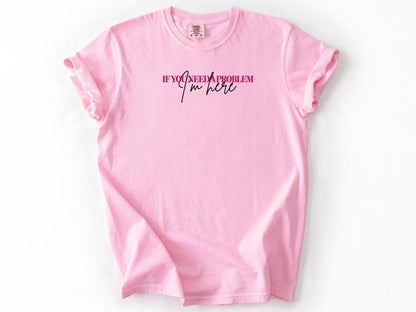 if you need a problem Tee
