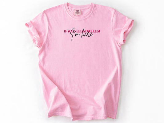 if you need a problem Tee