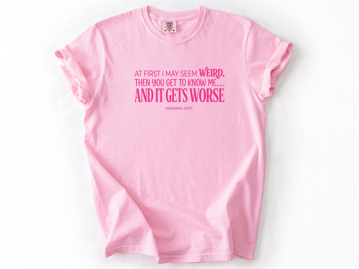 At first i may seem weird Tee