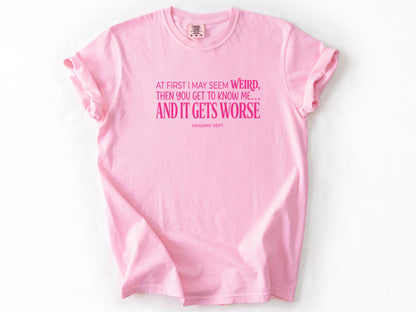 At first i may seem weird Tee