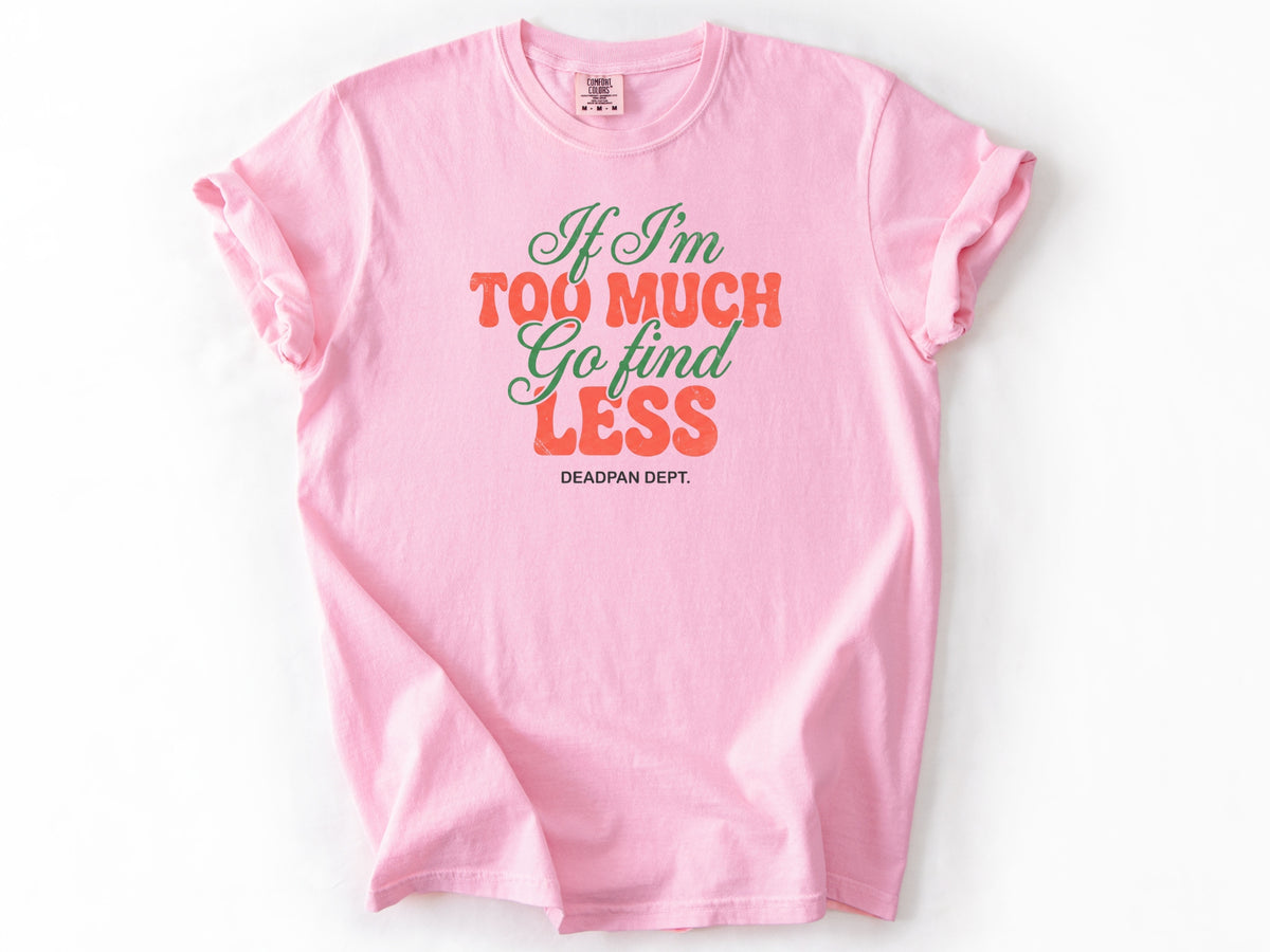 If I'm too much Tee
