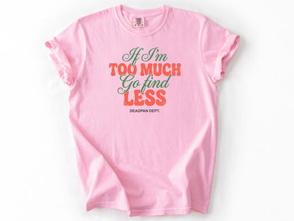 If I'm too much Tee