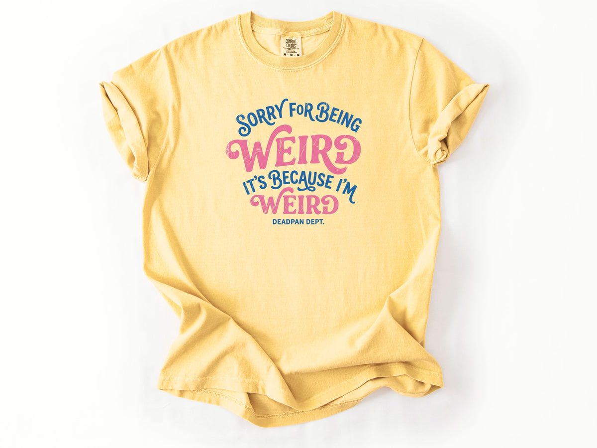 Sorry for being weird Tee