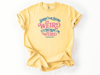 Sorry for being weird Tee