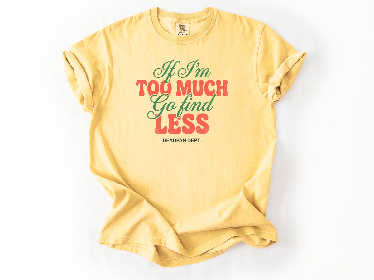 If I'm too much Tee