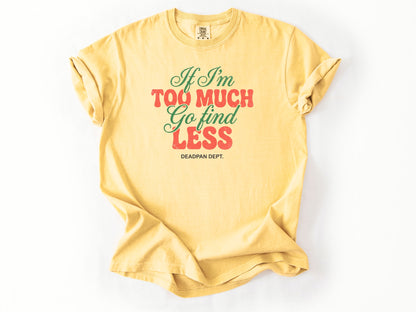 If I'm too much Tee
