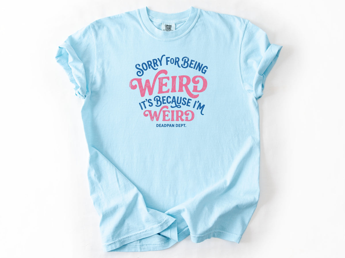Sorry for being weird Tee