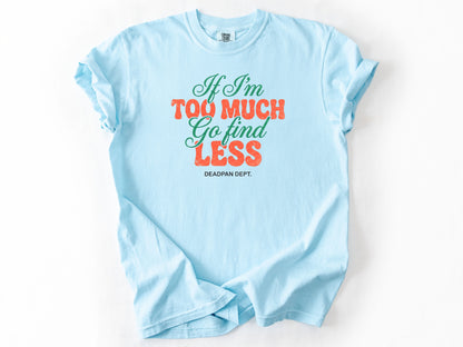 If I'm too much Tee
