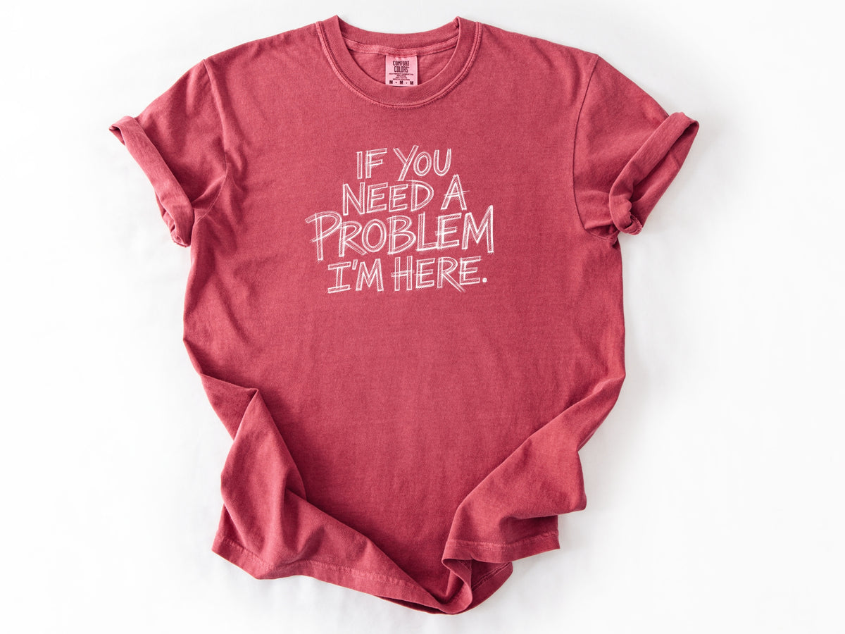 If you need a problem Tee