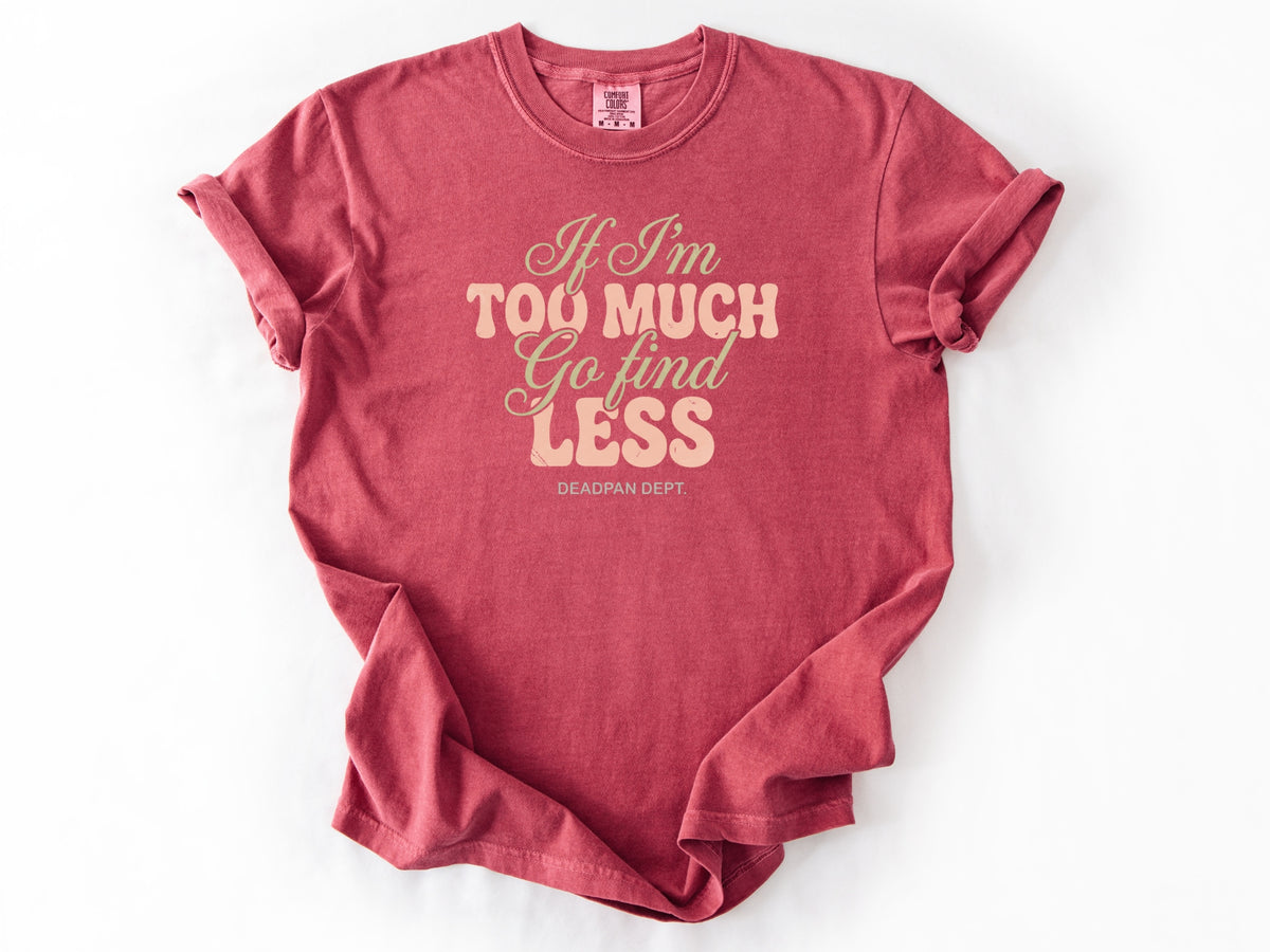 If I'm too much Tee