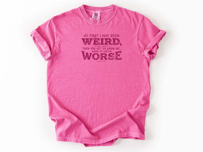 At first i may seem weird Tee
