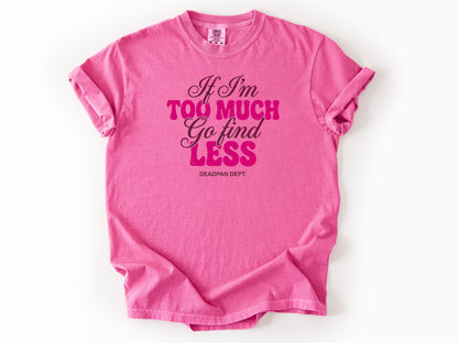 If I'm too much Tee