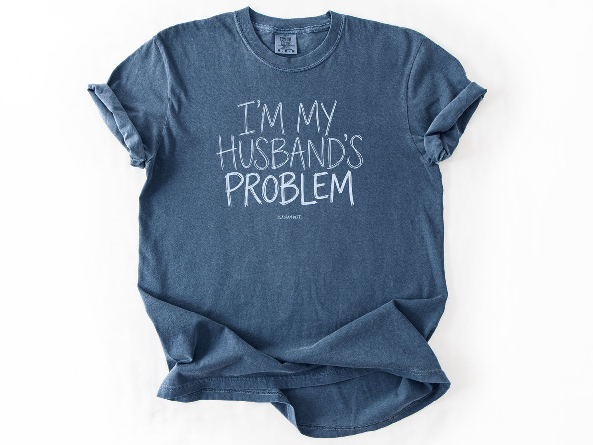 I'm my husband's problem Tee