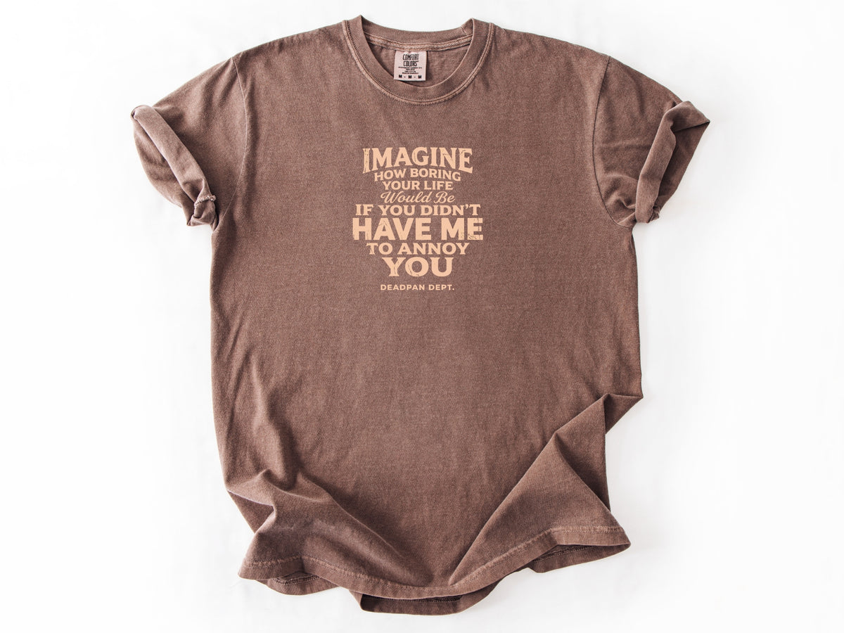 Imagine how boring Tee