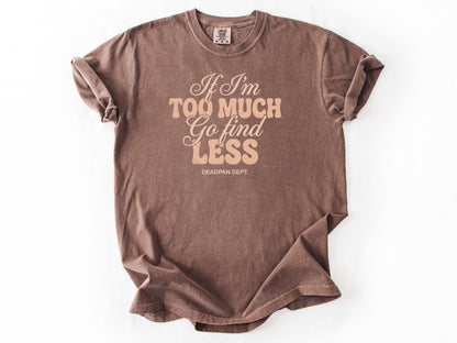 If I'm too much Tee