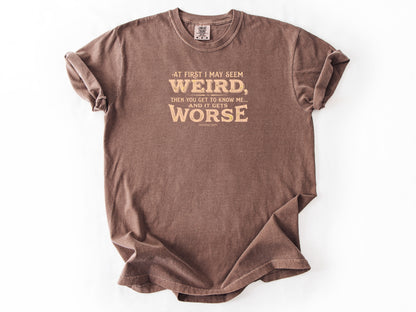 At first i may seem weird Tee