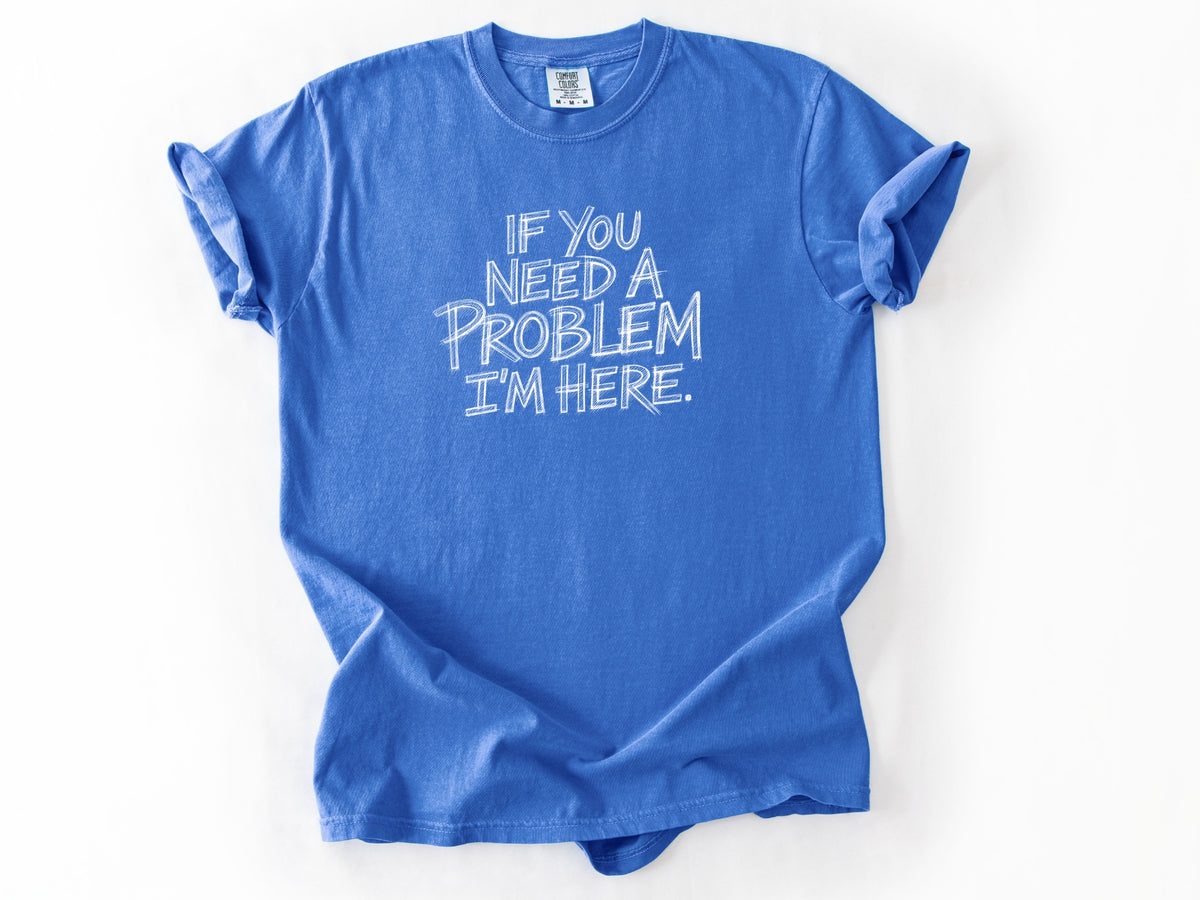 If you need a problem Tee