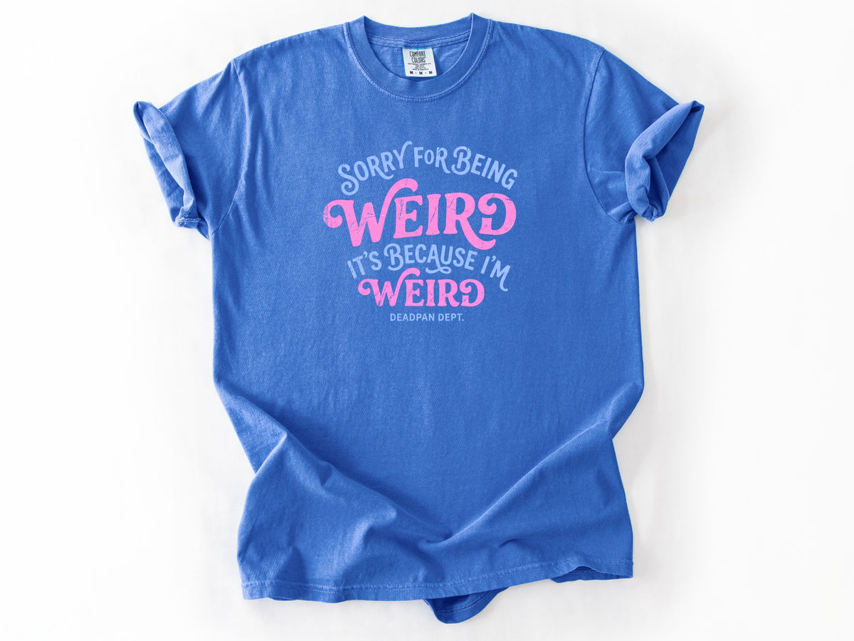 Sorry for being weird Tee