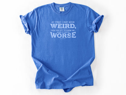At first i may seem weird Tee