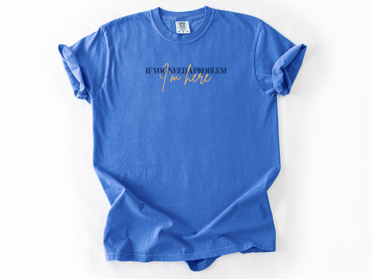 if you need a problem Tee